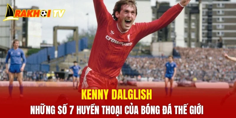 Kenny Dalglish - Những số 7 huyền thoại của bóng đá thế giới 