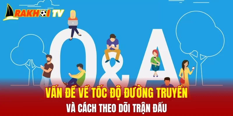 Vấn đề về tốc độ đường truyền và cách theo dõi trận đấu